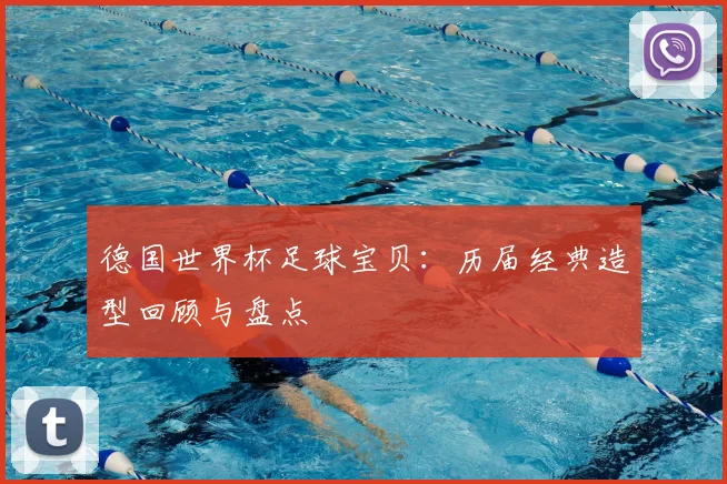 德国世界杯足球宝贝：历届经典造型回顾与盘点