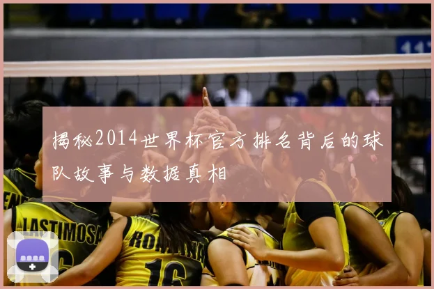 揭秘2014世界杯官方排名背后的球队故事与数据真相