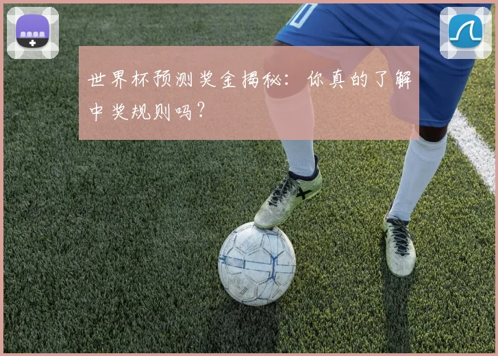 世界杯预测奖金揭秘:你真的了解中奖规则吗?