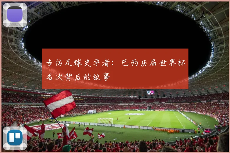 专访足球史学者:巴西历届世界杯名次背后的故事