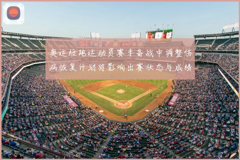 奥运短跑运动员赛季备战中调整伤病恢复计划将影响出赛状态与成绩目标