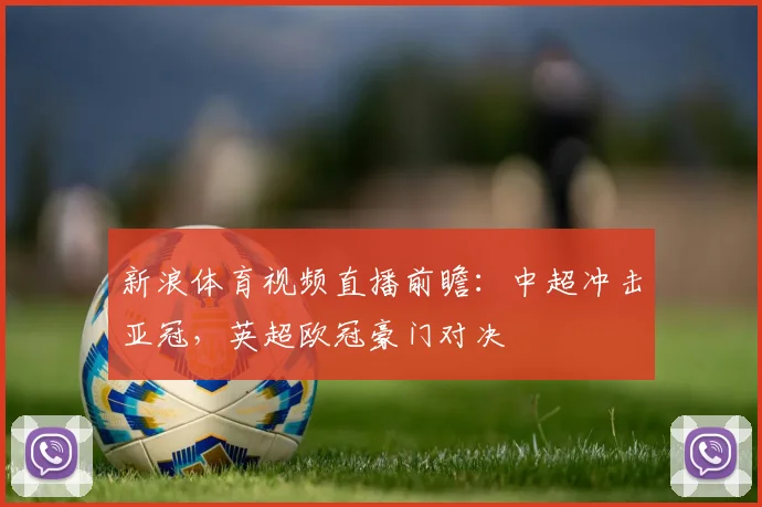 新浪体育视频直播前瞻:中超冲击亚冠,英超欧冠豪门对决