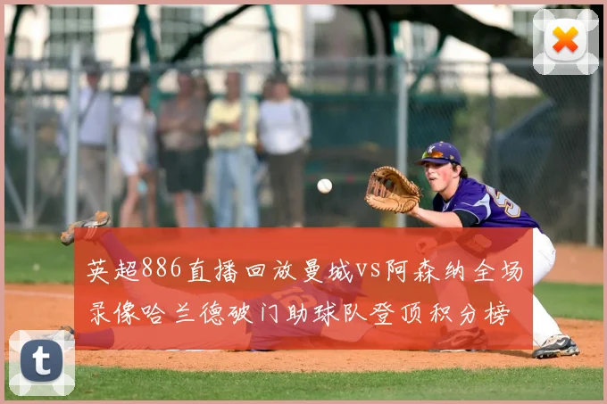 英超886直播回放曼城vs阿森纳全场录像哈兰德破门助球队登顶积分榜